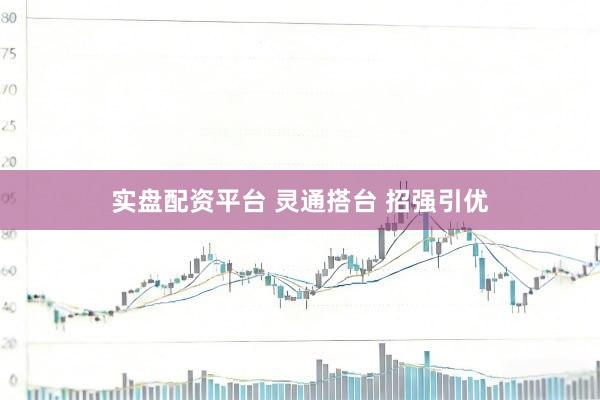实盘配资平台 灵通搭台 招强引优