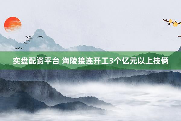 实盘配资平台 海陵接连开工3个亿元以上技俩